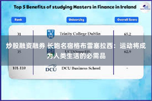 炒股融资融券 长跑名宿格布雷塞拉西：运动将成为人类生活的必需品