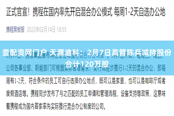 壹配资网门户 天源迪科：2月7日高管陈兵减持股份合计120万股