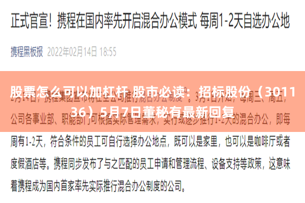 股票怎么可以加杠杆 股市必读：招标股份（301136）5月7日董秘有最新回复
