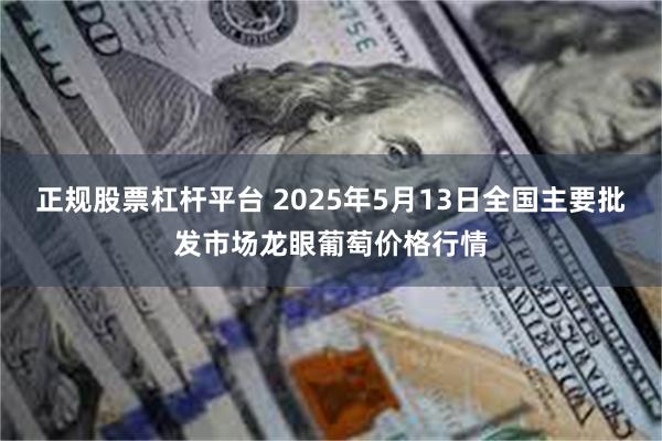 正规股票杠杆平台 2025年5月13日全国主要批发市场龙眼葡萄价格行情